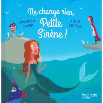 JARDIN Alexandre et LE GOFF Hervé – Ne change rien Petite Sirène – Hachette face - Bouquinerie indépendante en ligne culture oka