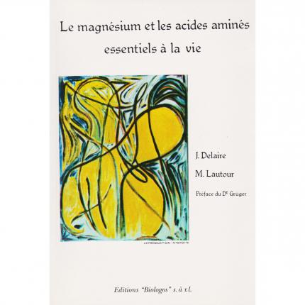 DELAIRE J. et LAUTOUR M. – Le magnésium et les acides aminés essentiels à la vie – Editions Biologos - bouquinerie indépendante 