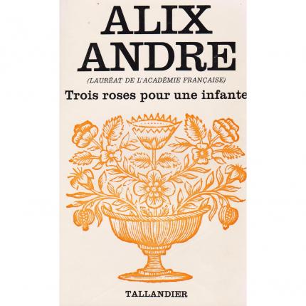 ANDRE Alix, Trois roses pour une infante – Tallandier de 1973 face - Bouquinerie en ligne culture okaz