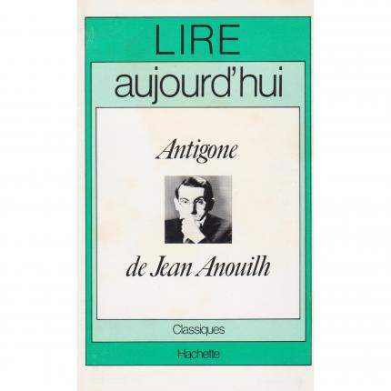 LIRE AUJOURD’HUI - Antigone de Jean Anouilh – Hachette Lire Aujourd’hui 1975 Face - Bouquinerie en ligne culture okaz